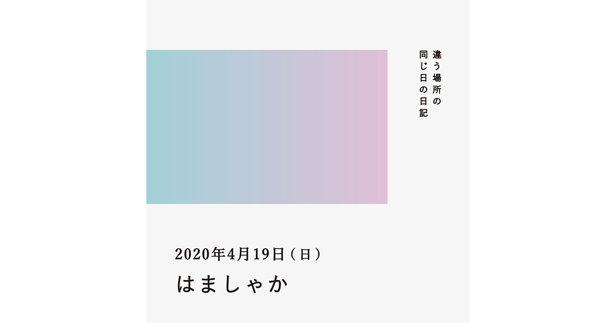 2020年4月19日(はましゃか)/違う場所の同じ日の日記